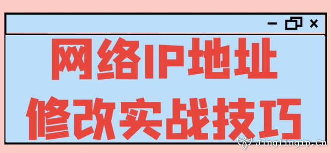 網(wǎng)絡(luò)IP地址修改實(shí)戰(zhàn)技巧