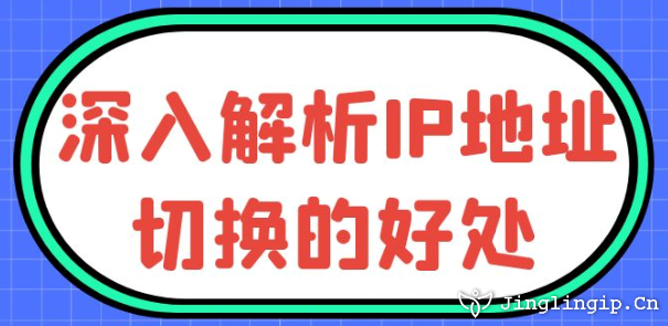 深入解析IP地址切換的好處