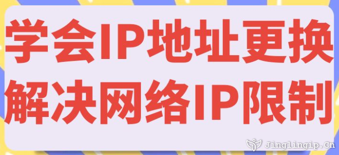 學(xué)會(huì)IP地址更換解決網(wǎng)絡(luò)IP限制