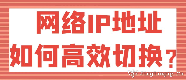 網(wǎng)絡(luò)IP地址如何高效切換？