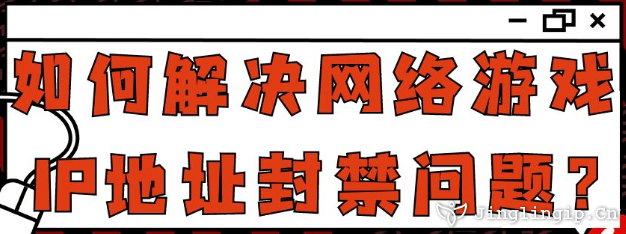 如何解決網(wǎng)絡(luò)游戲IP地址封禁問(wèn)題?